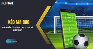 Cẩm nang cá cược kèo ma cao an toàn và hiệu quả tại Kubet