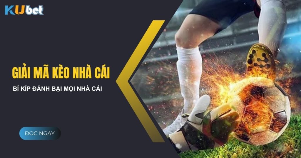 Giải mã kèo nhà cái tại Kubet - Bí kíp đánh bại nhà cái