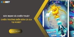 Sức mạnh và chiến thuật: Chiến trường biển bắn cá ICA tại Kubet