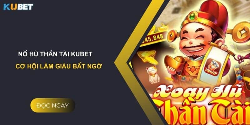 Nổ hũ thần tài Kubet: Cơ hội làm giàu bất ngờ