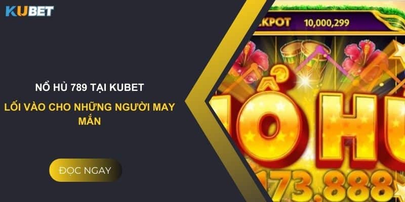 Nổ hủ 789 tại kubet - Lối vào cho những người may mắn