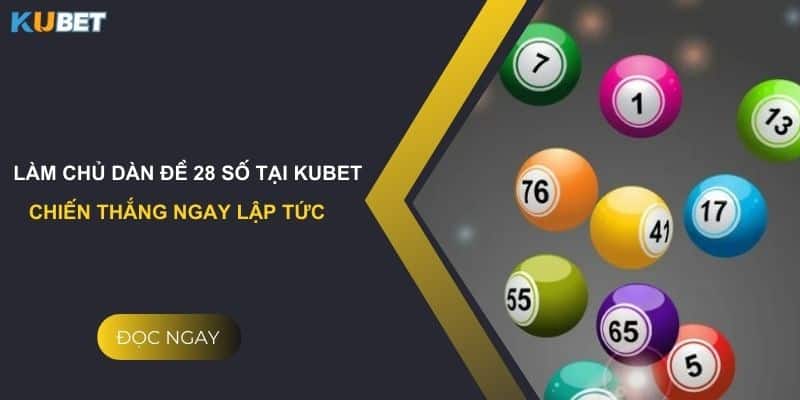 Làm chủ dàn đề 28 số tại Kubet: Chiến thắng ngay lập tức