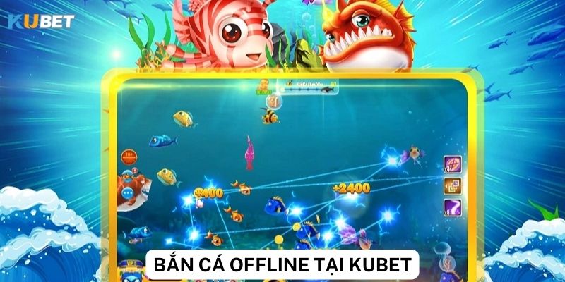 Top game bắn cá offline phổ biến trên Kubet