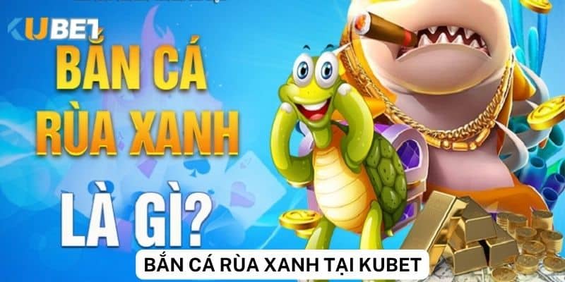 Giới thiệu về hệ thống Kubet cung cấp game bắn cá rùa xanh