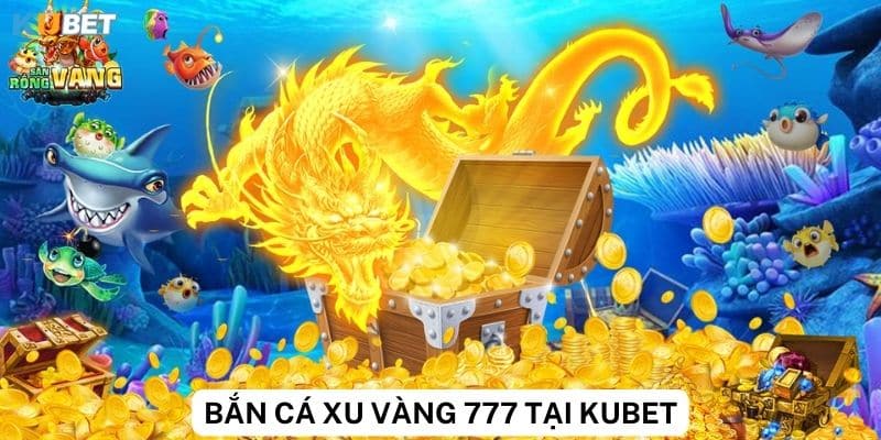 Cập nhật thông tin mới nhất về bắn cá xu vàng 777