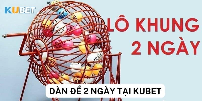 Nuôi lô dàn 2 ngày hiệu quả tại Kubet với chiến thuật hiệu quả