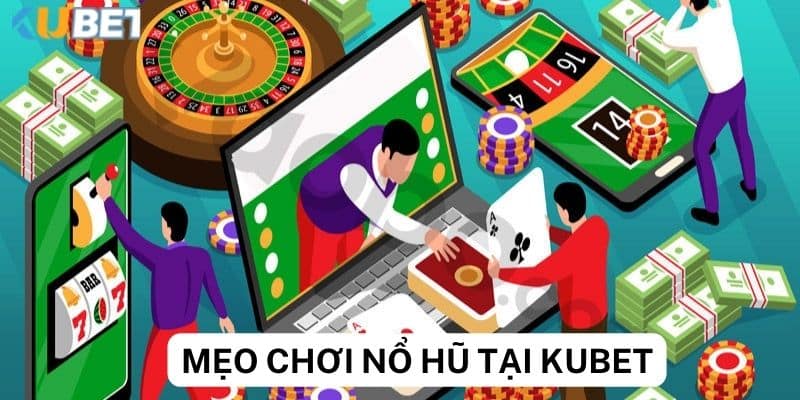 Tổng hợp mẹo chơi nổ hũ tại Kubet cho người mới