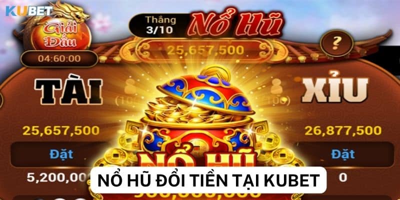 Chia sẻ kinh nghiệm chơi nổ hủ đổi tiền tại Kubet thắng lớn