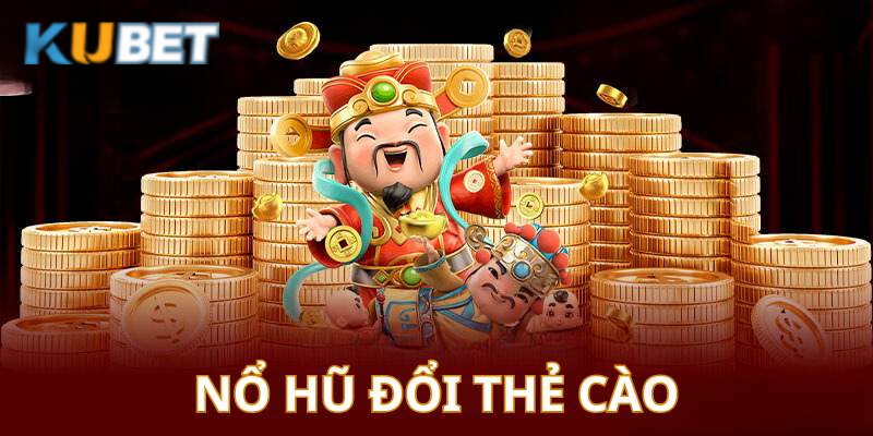 Nổ hũ đổi thẻ tại nhà cái một cách nhanh chóng và hiệu quả