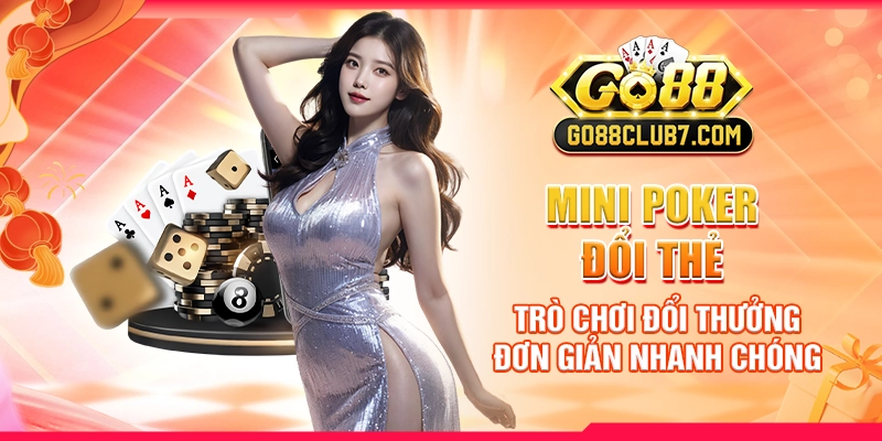 Mini Poker Đổi Thẻ: Trò Chơi Đổi Thưởng Đơn Giản Nhanh Chóng