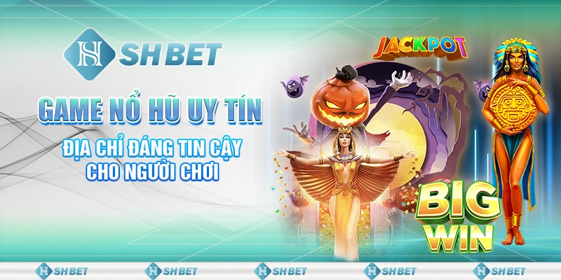 Game Nổ Hũ Uy Tín – Địa Chỉ Đáng Tin Cậy Cho Người Chơi